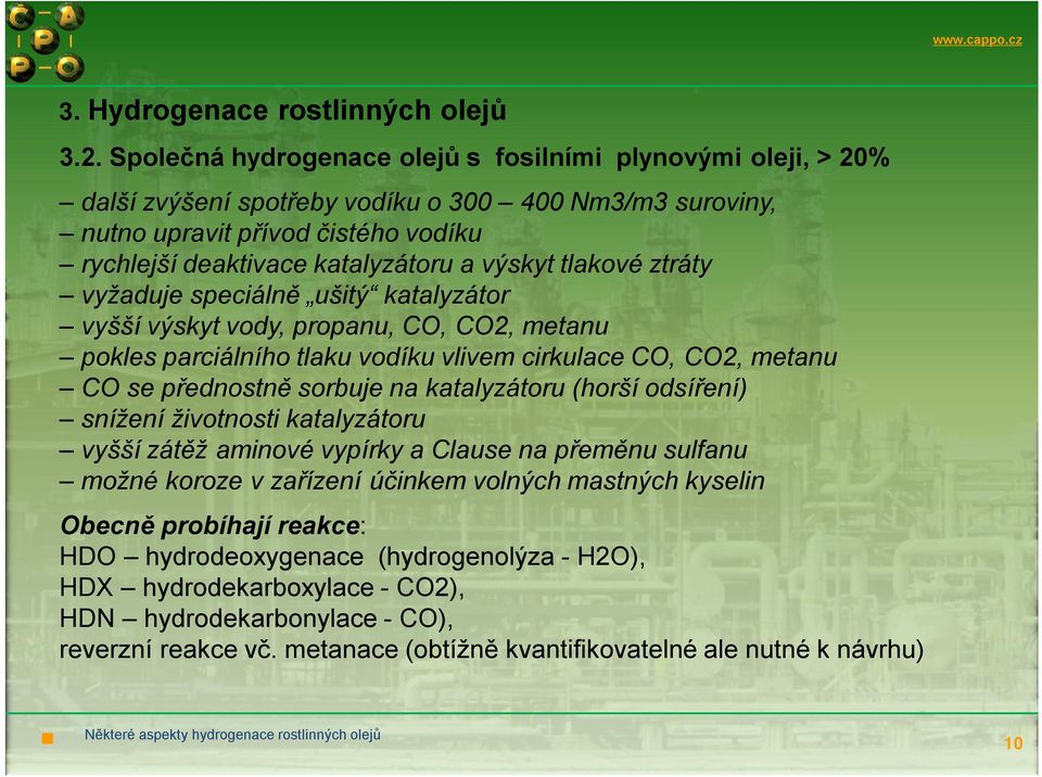 tlakové ztráty vyžaduje speciálně ušitý katalyzátor vyšší výskyt vody, propanu, CO, CO2, metanu pokles parciálního tlaku vodíku vlivem cirkulace CO, CO2, metanu CO se přednostně sorbuje na