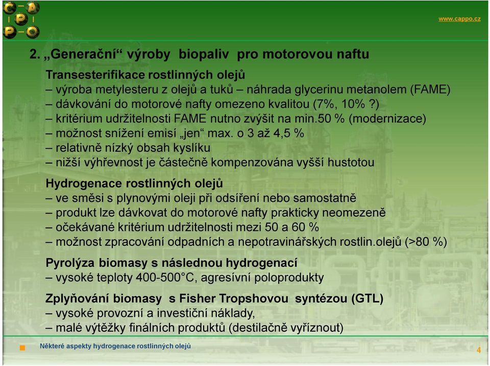 o 3 až 4,5 % relativně nízký obsah kyslíku nižší výhřevnost je částečně kompenzována vyšší hustotou Hydrogenace rostlinných olejů ve směsi s plynovými oleji při odsíření nebo samostatně produkt lze