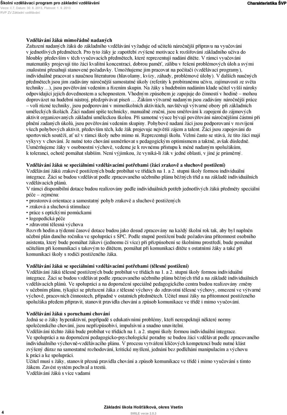 V rámci vyučování matematiky projevují tito žáci kvalitní koncentraci, dobrou paměť, zálibu v řešení problémových úloh a svými znalostmi přesahují stanovené požadavky.