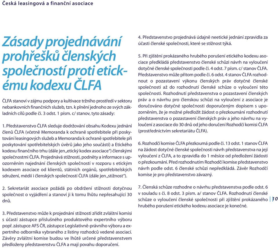 Představenstvo ČLFA sleduje dodržování obsahu Kodexu jednání členů ČLFA (včetně Memoranda k ochraně spotřebitele při poskytování leasingových služeb a Memoranda k ochraně spotřebitele při poskytování