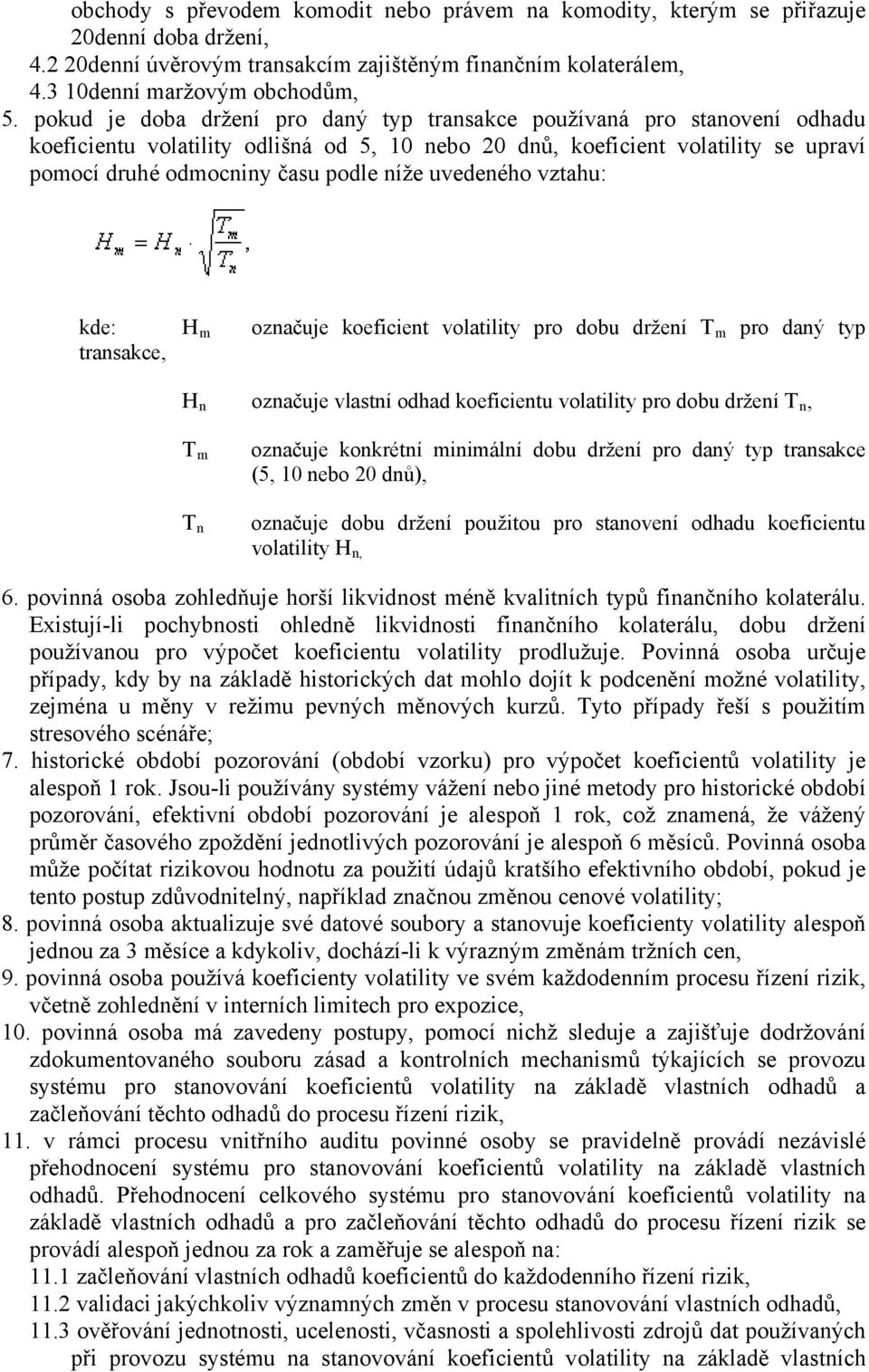 uvedeného vztahu: kde: H m označuje koeficient volatility pro dobu držení T m pro daný typ transakce, H n označuje vlastní odhad koeficientu volatility pro dobu držení T n, T m T n označuje konkrétní