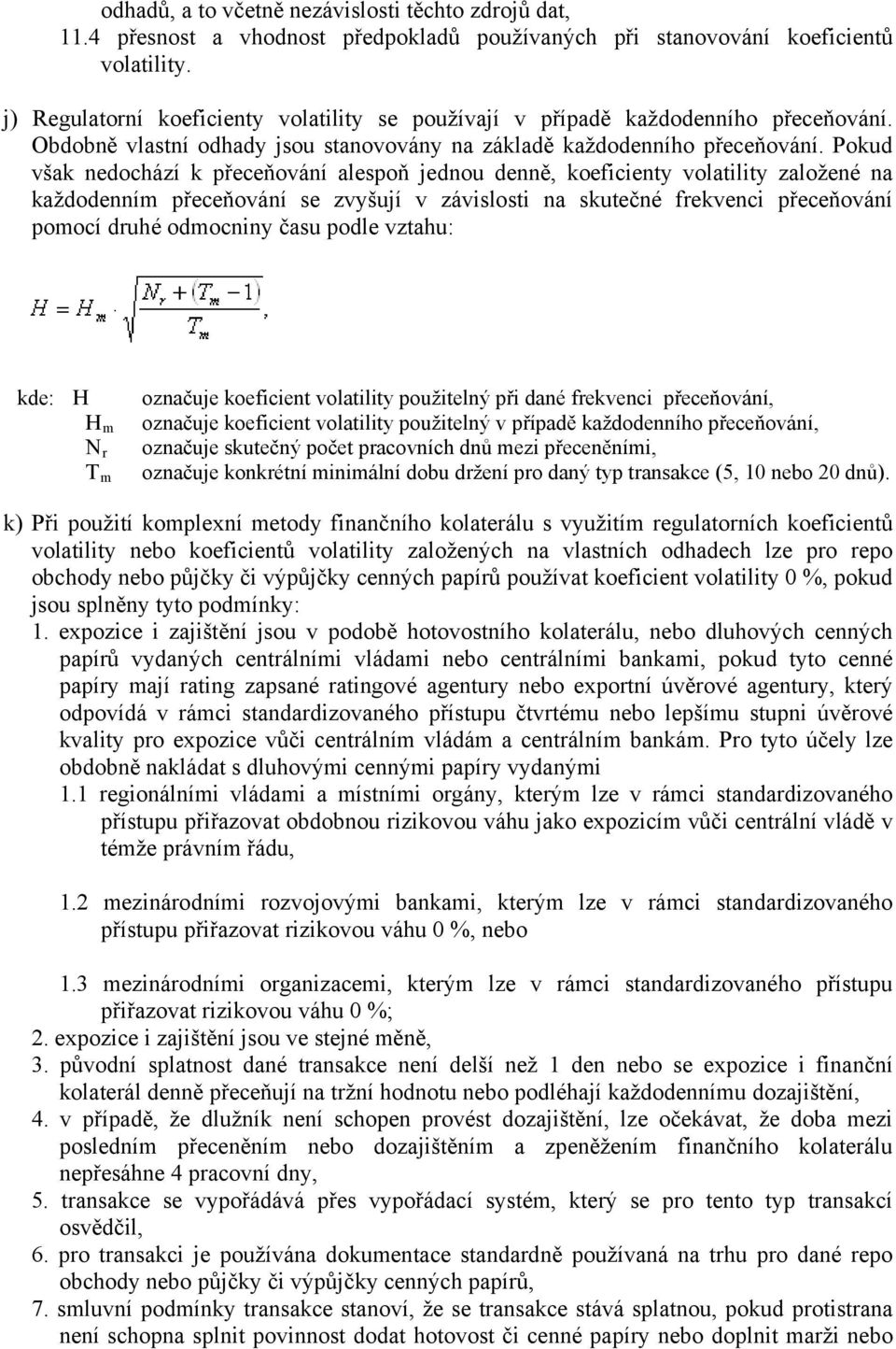 Pokud však nedochází k přeceňování alespoň jednou denně, koeficienty volatility založené na každodenním přeceňování se zvyšují v závislosti na skutečné frekvenci přeceňování pomocí druhé odmocniny