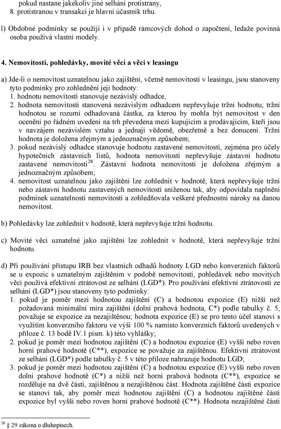 Nemovitosti, pohledávky, movité věci a věci v leasingu a) Jde-li o nemovitost uznatelnou jako zajištění, včetně nemovitostí v leasingu, jsou stanoveny tyto podmínky pro zohlednění její hodnoty: 1.