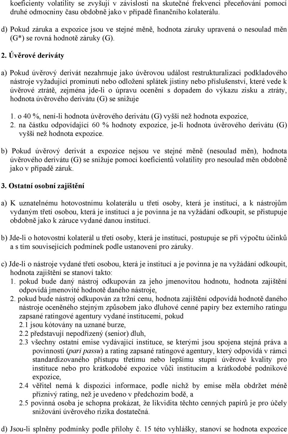 Úvěrové deriváty a) Pokud úvěrový derivát nezahrnuje jako úvěrovou událost restrukturalizaci podkladového nástroje vyžadující prominutí nebo odložení splátek jistiny nebo příslušenství, které vede k