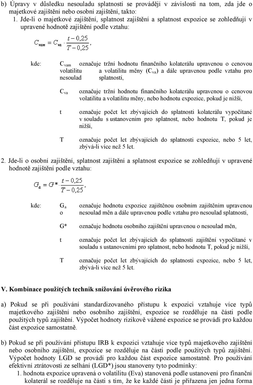 cenovou volatilitu a volatilitu měny (C va ) a dále upravenou podle vztahu pro nesoulad splatností, C va t T označuje tržní hodnotu finančního kolaterálu upravenou o cenovou volatilitu a volatilitu