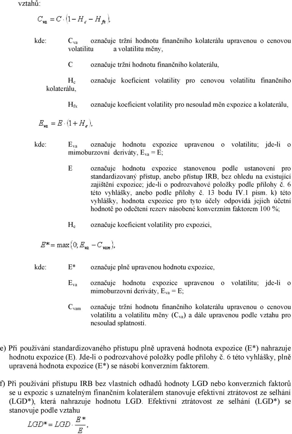 mimoburzovní deriváty, E va = E; E H e označuje hodnotu expozice stanovenou podle ustanovení pro standardizovaný přístup, anebo přístup IRB, bez ohledu na existující zajištění expozice; jde-li o