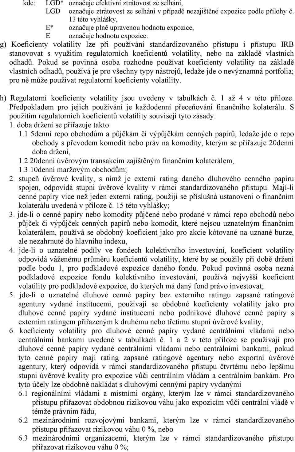 g) Koeficienty volatility lze při používání standardizovaného přístupu i přístupu IRB stanovovat s využitím regulatorních koeficientů volatility, nebo na základě vlastních odhadů.