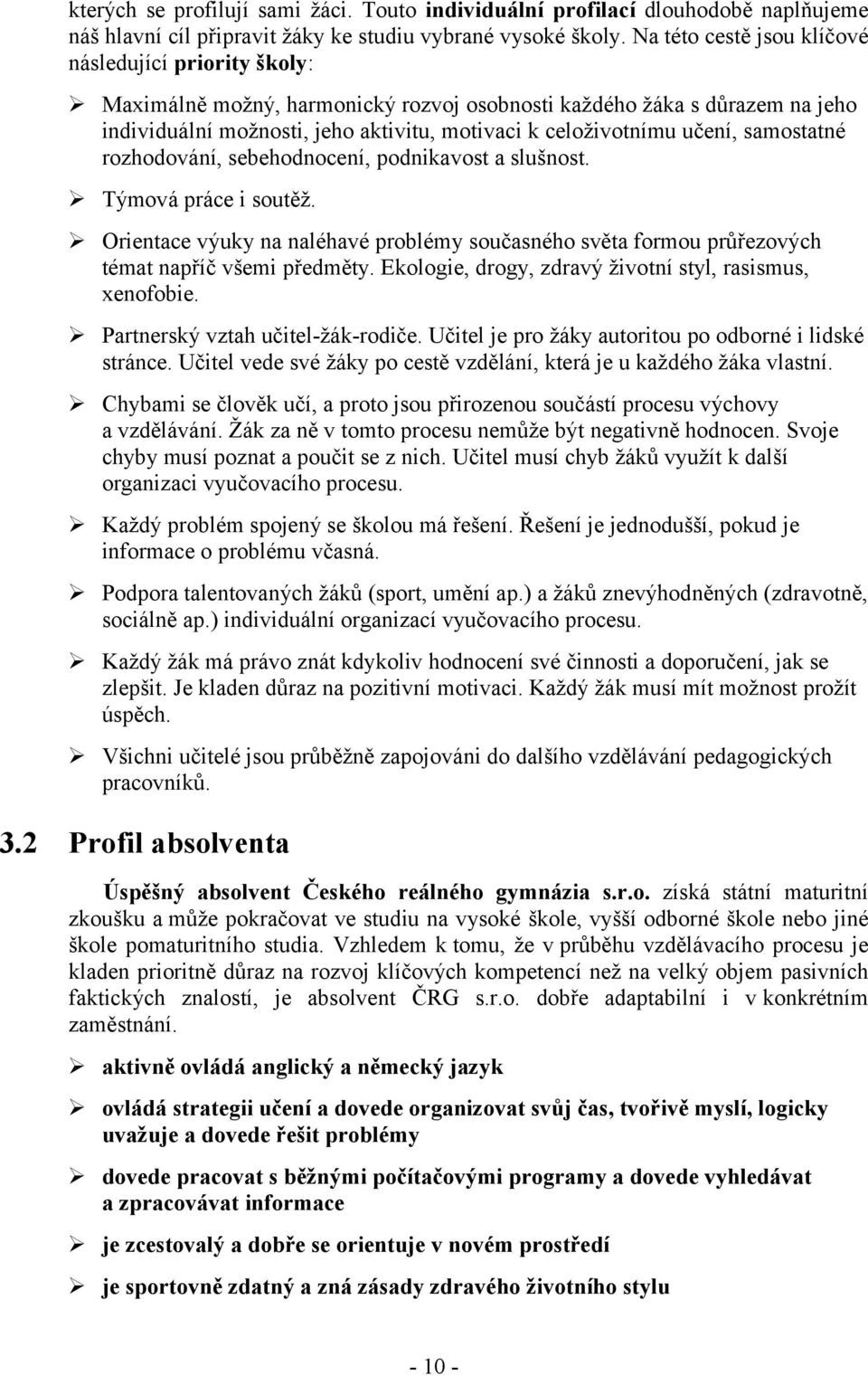 učení, samostatné rozhodování, sebehodnocení, podnikavost a slušnost. Týmová práce i soutěž. Orientace výuky na naléhavé problémy současného světa formou průřezových témat napříč všemi předměty.