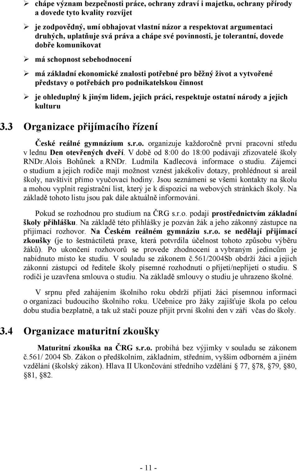 podnikatelskou činnost je ohleduplný k jiným lidem, jejich práci, respektuje ostatní národy a jejich kulturu 3.3 Organizace přijímacího řízení České reálné gymnázium s.r.o. organizuje každoročně první pracovní středu v lednu Den otevřených dveří.