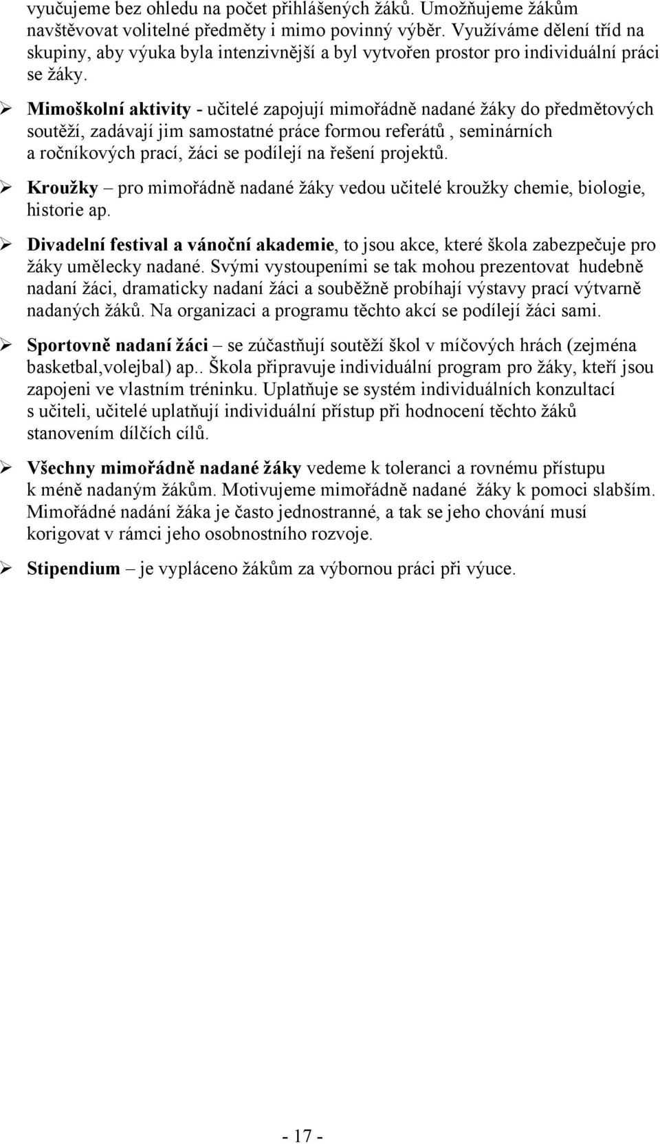 Mimoškolní aktivity učitelé zapojují mimořádně nadané žáky do předmětových soutěží, zadávají jim samostatné práce formou referátů, seminárních a ročníkových prací, žáci se podílejí na řešení projektů.