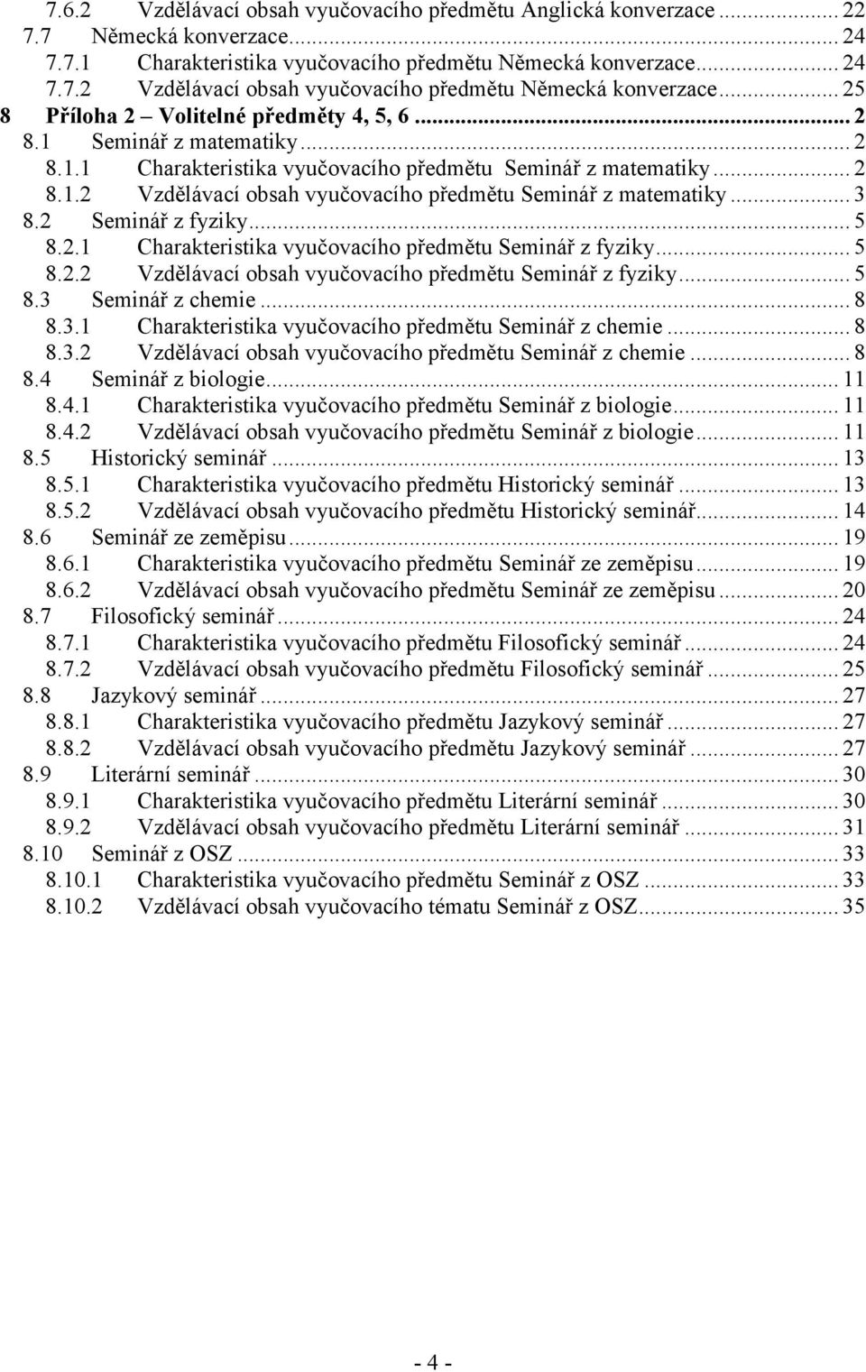 .. 3 8.2 Seminář z fyziky... 5 8.2.1 Charakteristika vyučovacího předmětu Seminář z fyziky... 5 8.2.2 Vzdělávací obsah vyučovacího předmětu Seminář z fyziky... 5 8.3 Seminář z chemie... 8 8.3.1 Charakteristika vyučovacího předmětu Seminář z chemie.