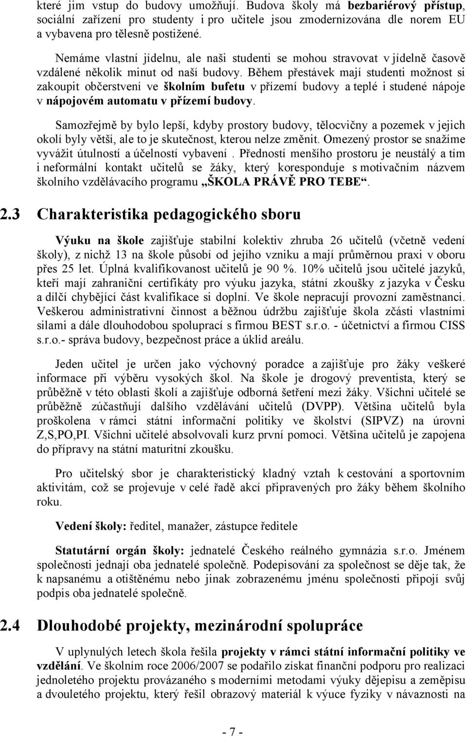 Během přestávek mají studenti možnost si zakoupit občerstvení ve školním bufetu v přízemí budovy a teplé i studené nápoje v nápojovém automatu v přízemí budovy.