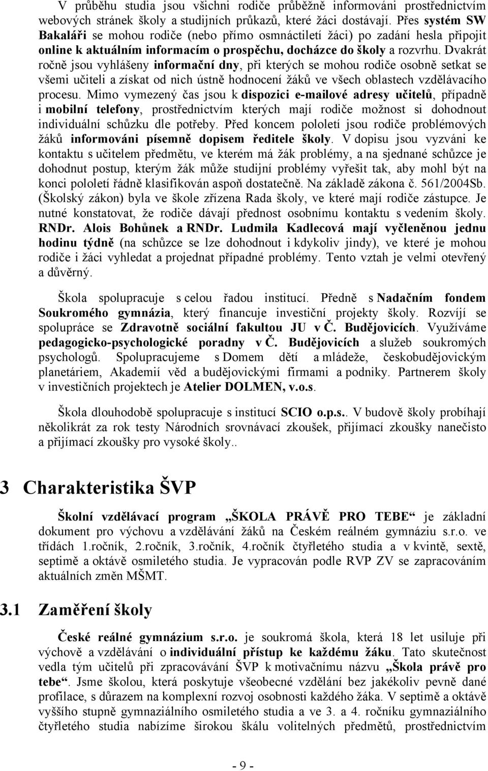 Dvakrát ročně jsou vyhlášeny informační dny, při kterých se mohou rodiče osobně setkat se všemi učiteli a získat od nich ústně hodnocení žáků ve všech oblastech vzdělávacího procesu.