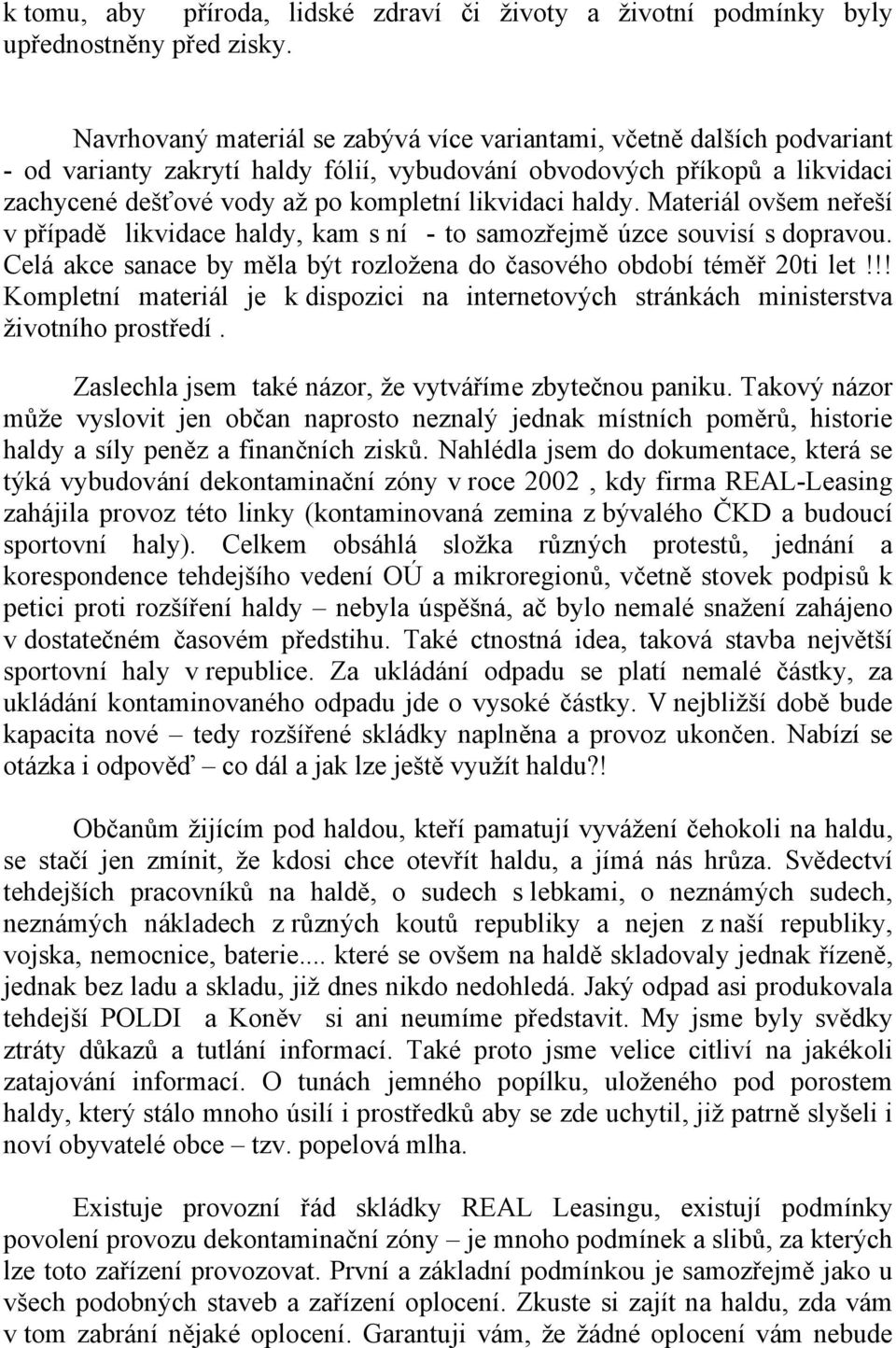 haldy. Materiál ovšem neřeší v případě likvidace haldy, kam s ní - to samozřejmě úzce souvisí s dopravou. Celá akce sanace by měla být rozložena do časového období téměř 20ti let!