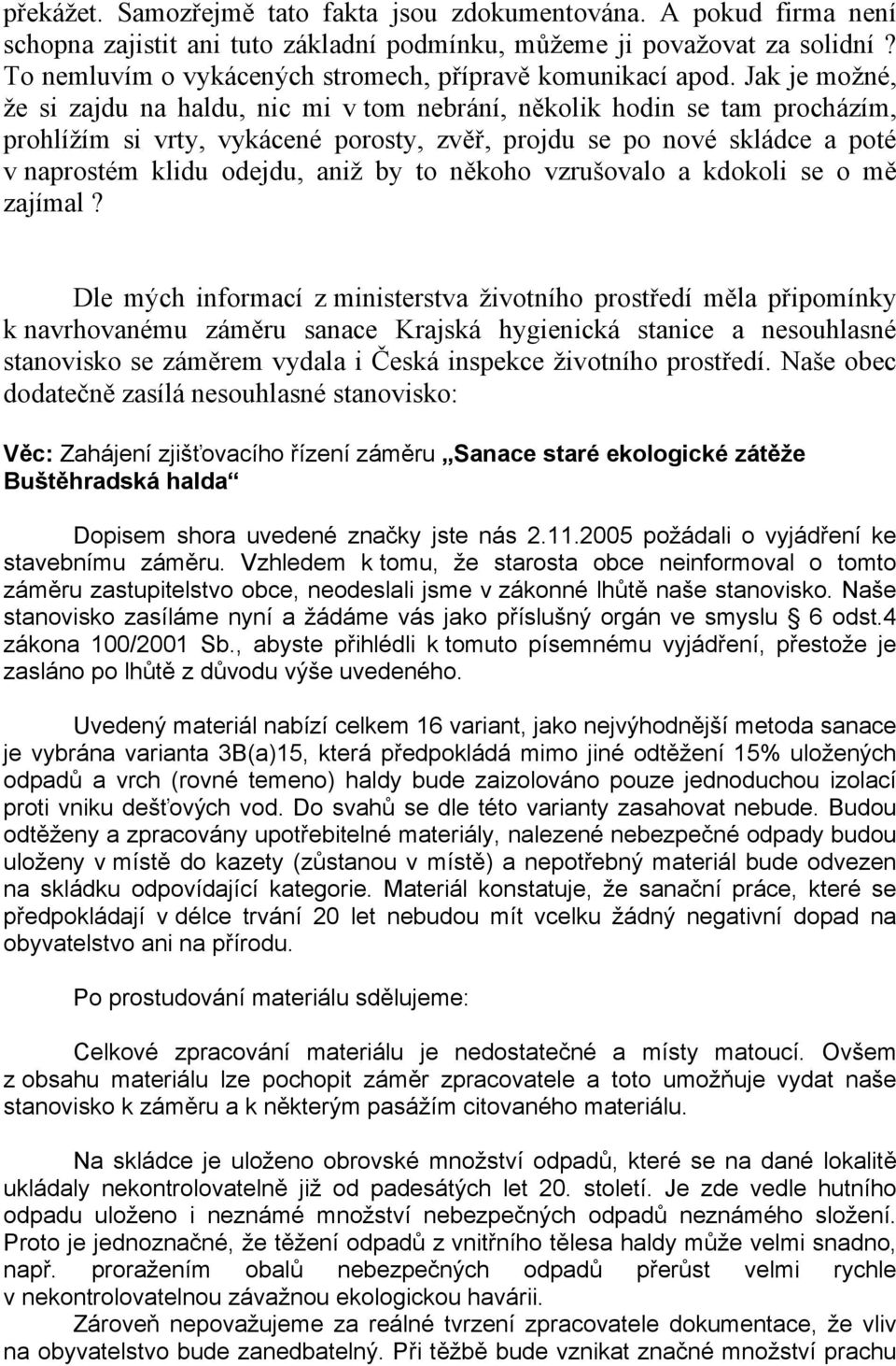 Jak je možné, že si zajdu na haldu, nic mi v tom nebrání, několik hodin se tam procházím, prohlížím si vrty, vykácené porosty, zvěř, projdu se po nové skládce a poté v naprostém klidu odejdu, aniž by