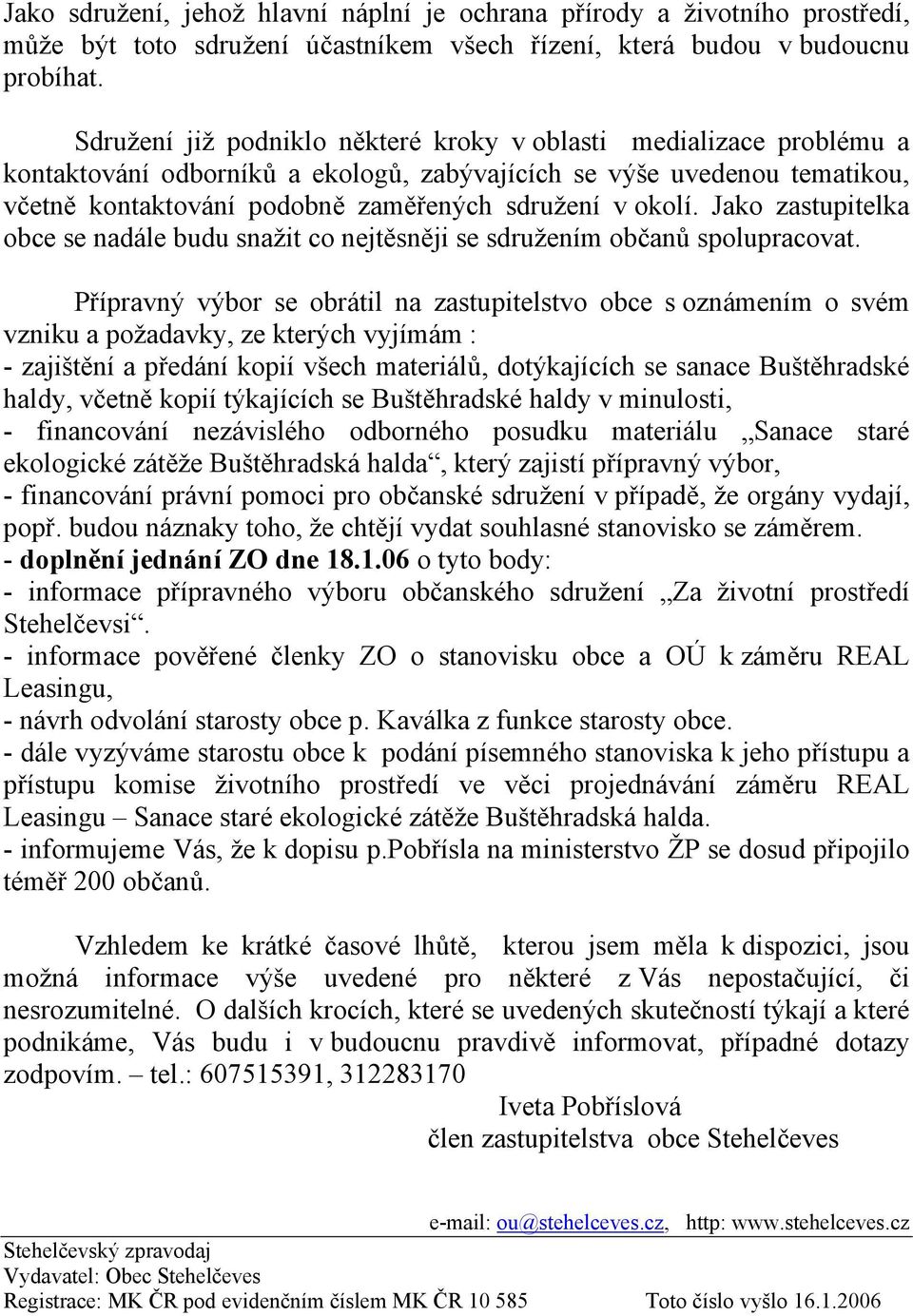 Jako zastupitelka obce se nadále budu snažit co nejtěsněji se sdružením občanů spolupracovat.