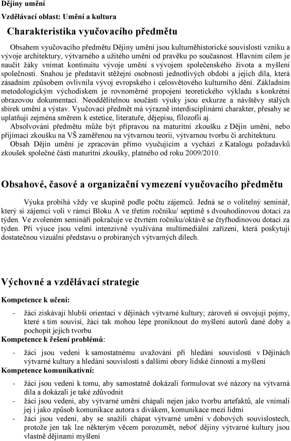 Snahou je představit stěţejní osobnosti jednotlivých období a jejich díla, která zásadním způsobem ovlivnila vývoj evropského i celosvětového kulturního dění.