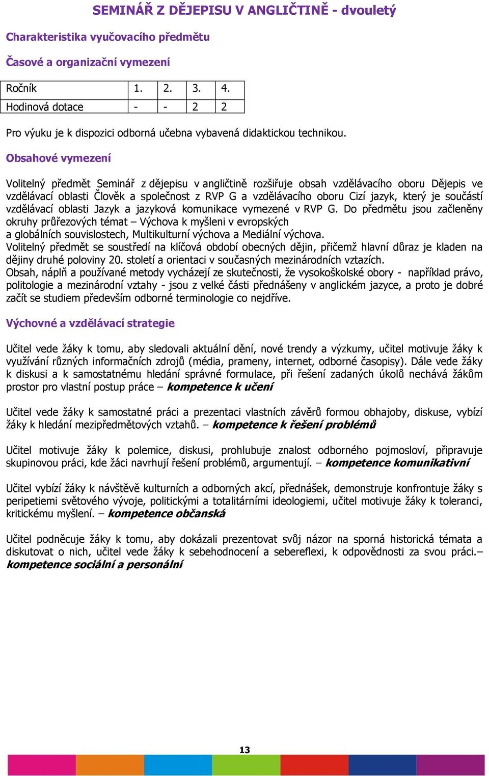 Obsahové vymezení Volitelný předmět Seminář z dějepisu v angličtině rozšiřuje obsah vzdělávacího oboru Dějepis ve vzdělávací oblasti Člověk a společnost z RVP G a vzdělávacího oboru Cizí jazyk, který