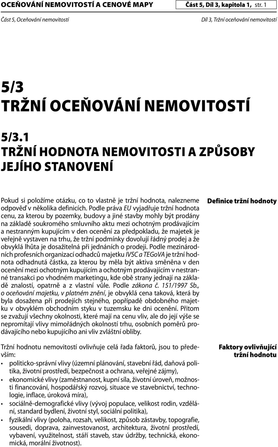 Podle práva EU vyjadřuje tržní hodnota cenu, za kterou by pozemky, budovy a jiné stavby mohly být prodány na základě soukromého smluvního aktu mezi ochotným prodávajícím a nestranným kupujícím v den