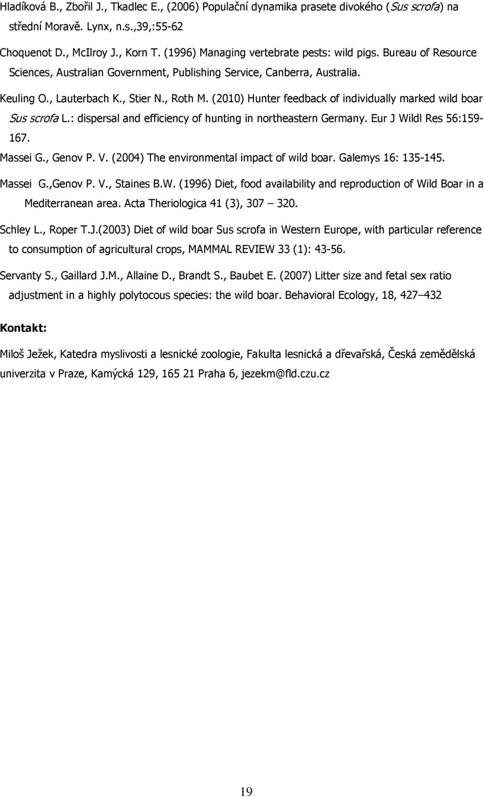 (2010) Hunter feedback of individually marked wild boar Sus scrofa L.: dispersal and efficiency of hunting in northeastern Germany. Eur J Wildl Res 56:159-167. Massei G., Genov P. V.