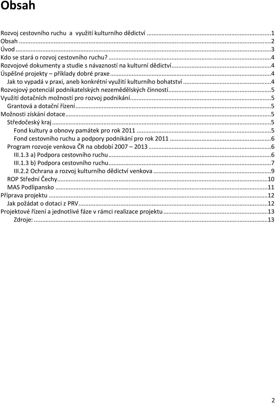 ..5 Využití dotačních možností pro rozvoj podnikání...5 Grantová a dotační řízení...5 Možnosti získání dotace...5 Středočeský kraj...5 Fond kultury a obnovy památek pro rok 2011.