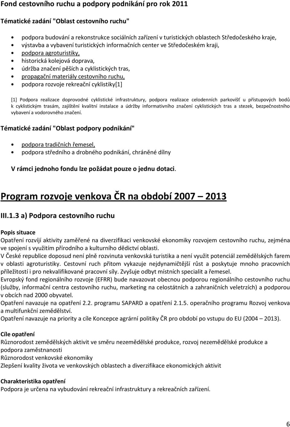 cestovního ruchu, podpora rozvoje rekreační cyklistiky[1] [1] Podpora realizace doprovodné cyklistické infrastruktury, podpora realizace celodenních parkovišť u přístupových bodů k cyklistickým