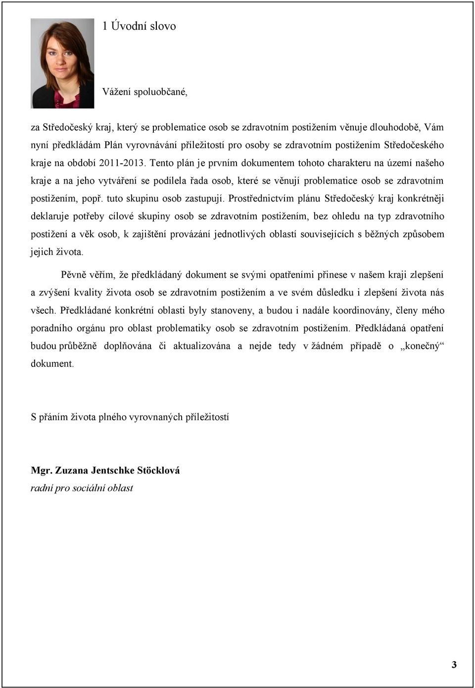 Tento plán je prvním dokumentem tohoto charakteru na území našeho kraje a na jeho vytváření se podílela řada osob, které se věnují problematice osob se zdravotním postižením, popř.