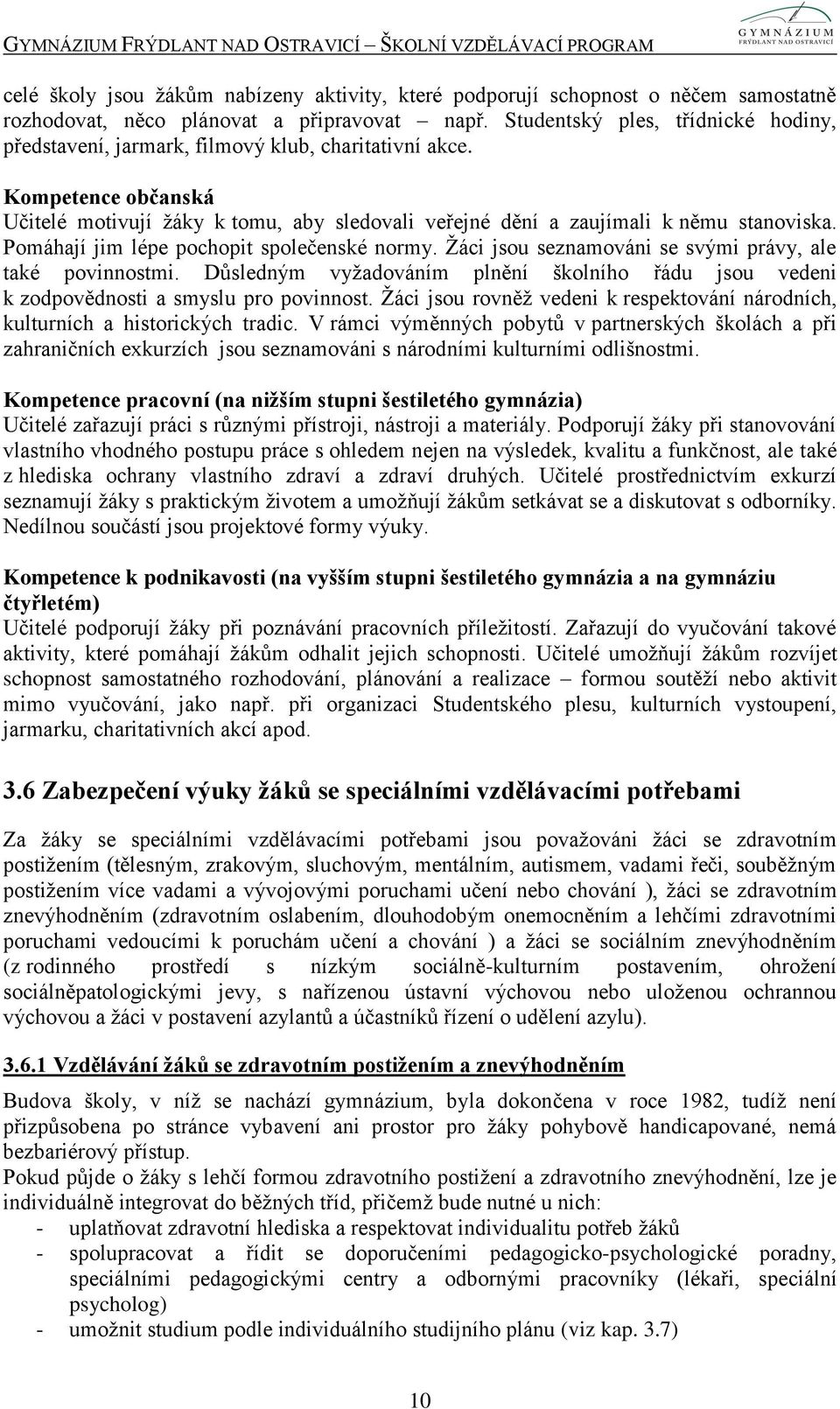 Pomáhají jim lépe pochopit společenské normy. Žáci jsou seznamováni se svými právy, ale také povinnostmi. Důsledným vyžadováním plnění školního řádu jsou vedeni k zodpovědnosti a smyslu pro povinnost.