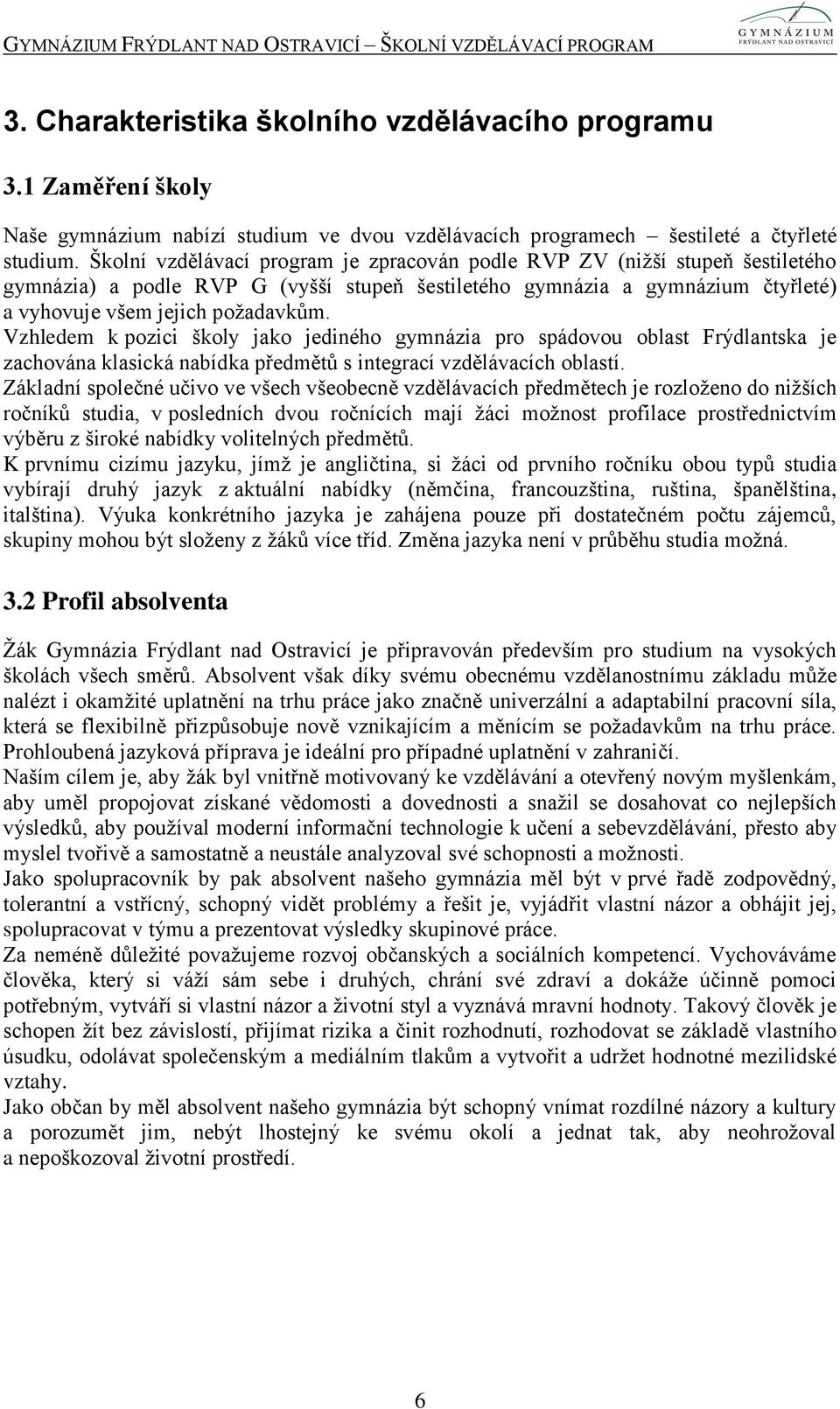 Vzhledem k pozici školy jako jediného gymnázia pro spádovou oblast Frýdlantska je zachována klasická nabídka předmětů s integrací vzdělávacích oblastí.