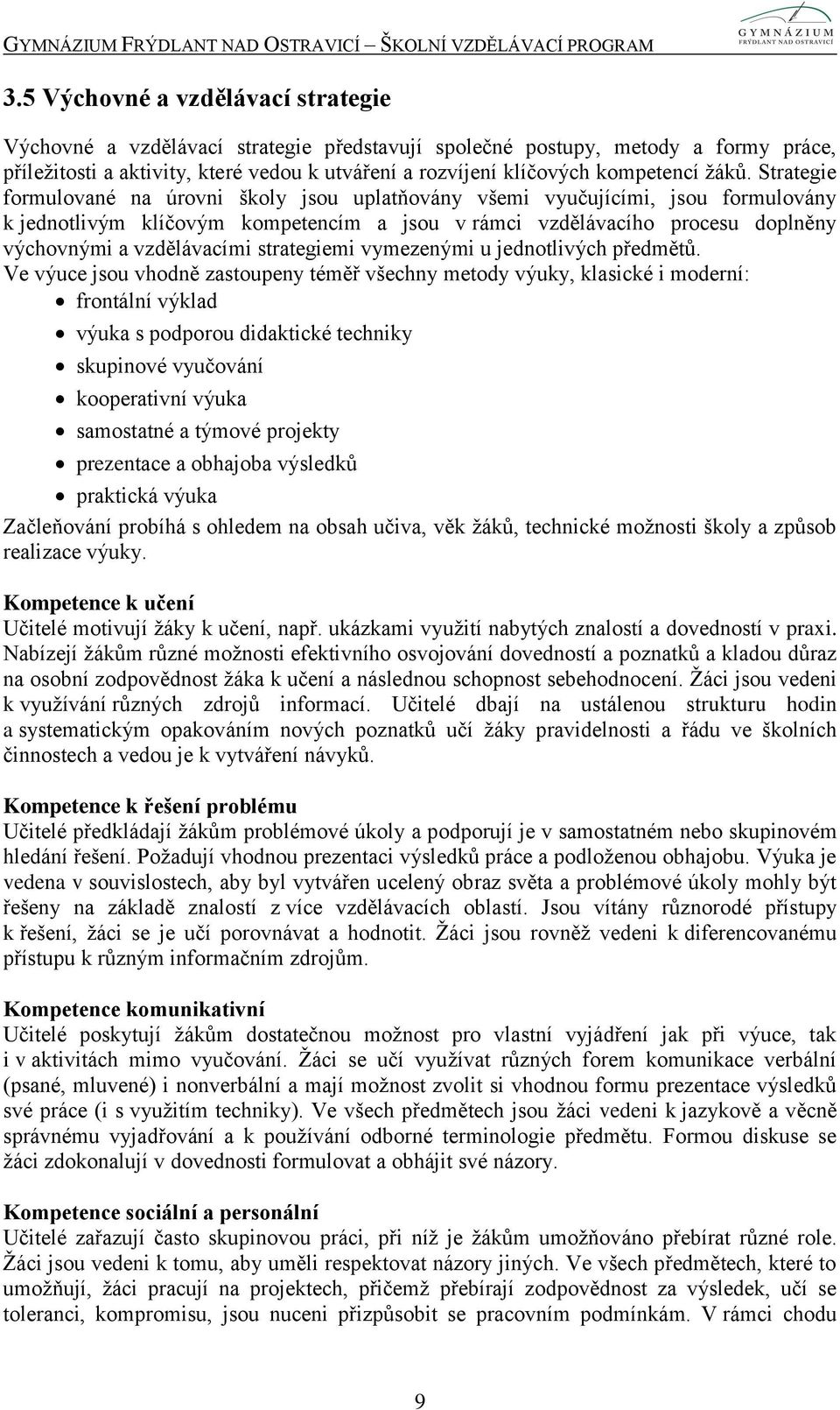 Strategie formulované na úrovni školy jsou uplatňovány všemi vyučujícími, jsou formulovány k jednotlivým klíčovým kompetencím a jsou v rámci vzdělávacího procesu doplněny výchovnými a vzdělávacími