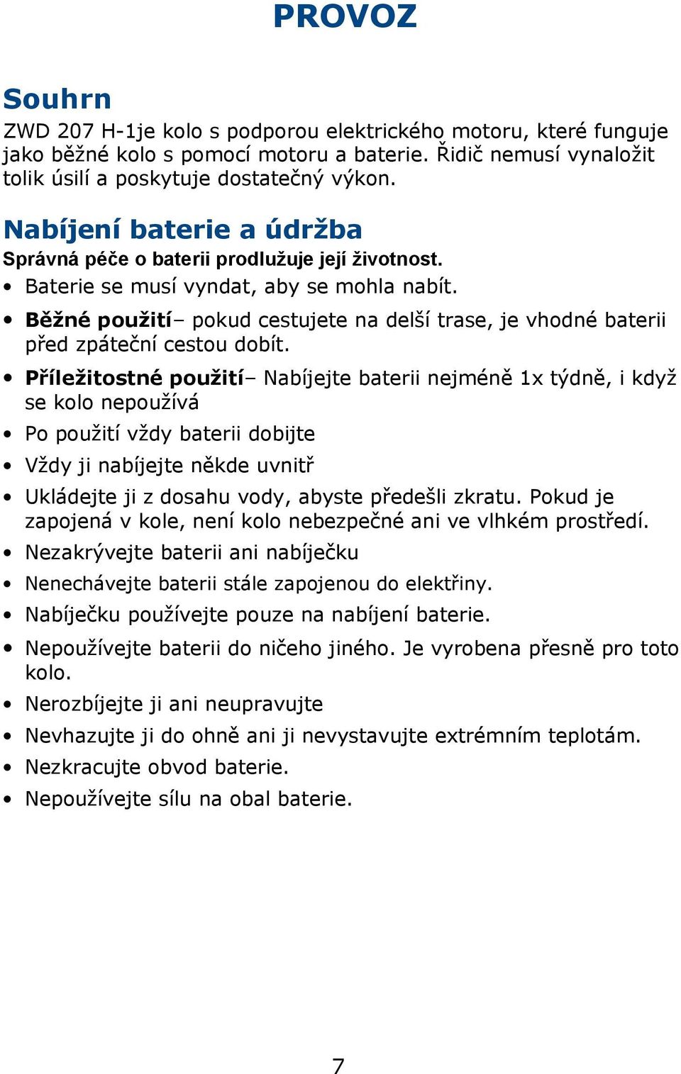 Běžné použití pokud cestujete na delší trase, je vhodné baterii před zpáteční cestou dobít.