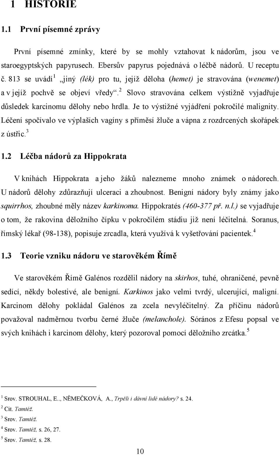 Je to výstižné vyjádření pokročilé malignity. Léčení spočívalo ve výplaších vagíny s příměsí žluče a vápna z rozdrcených skořápek z ústřic. 3 1.