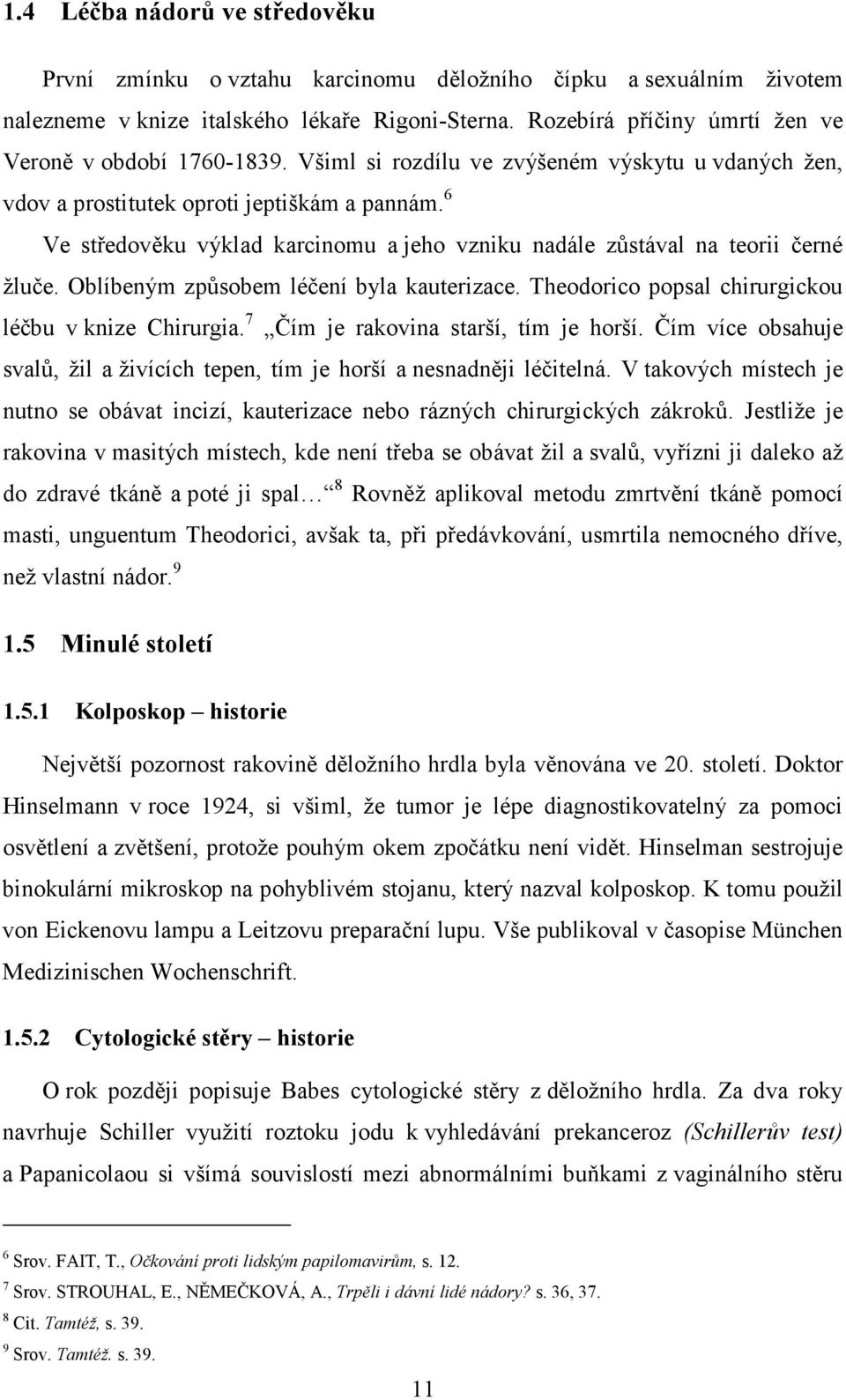 6 Ve středověku výklad karcinomu a jeho vzniku nadále zůstával na teorii černé žluče. Oblíbeným způsobem léčení byla kauterizace. Theodorico popsal chirurgickou léčbu v knize Chirurgia.