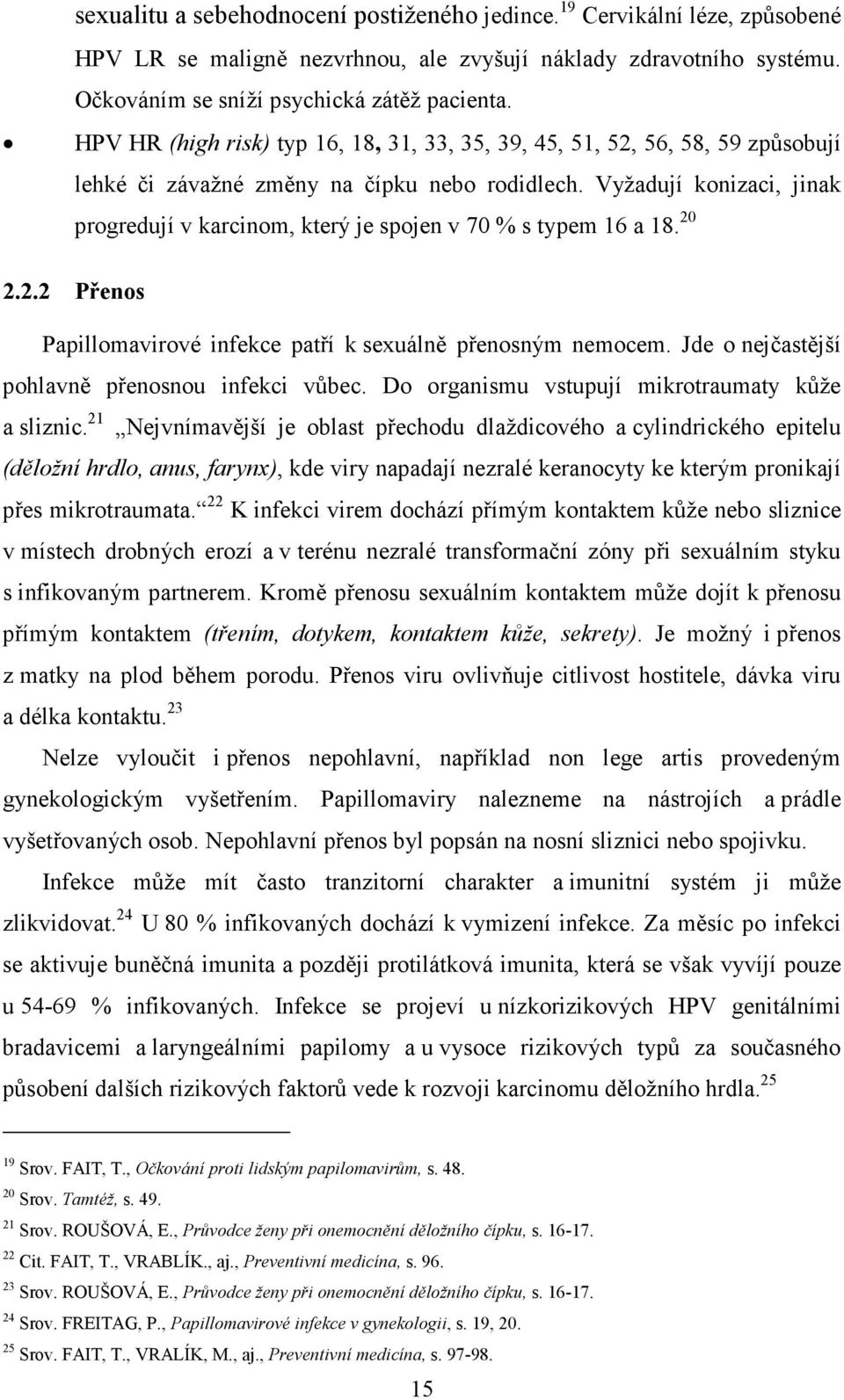 Vyžadují konizaci, jinak progredují v karcinom, který je spojen v 70 % s typem 16 a 18. 20 2.2.2 Přenos Papillomavirové infekce patří k sexuálně přenosným nemocem.