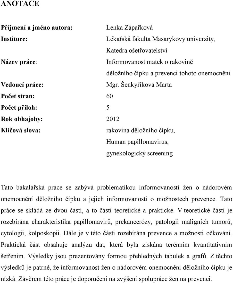 Šenkyříková Marta Počet stran: 60 Počet příloh: 5 Rok obhajoby: 2012 Klíčová slova: rakovina děložního čípku, Human papillomavirus, gynekologický screening Tato bakalářská práce se zabývá