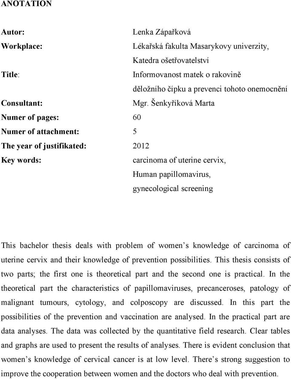 Šenkyříková Marta Numer of pages: 60 Numer of attachment: 5 The year of justifikated: 2012 Key words: carcinoma of uterine cervix, Human papillomavirus, gynecological screening This bachelor thesis