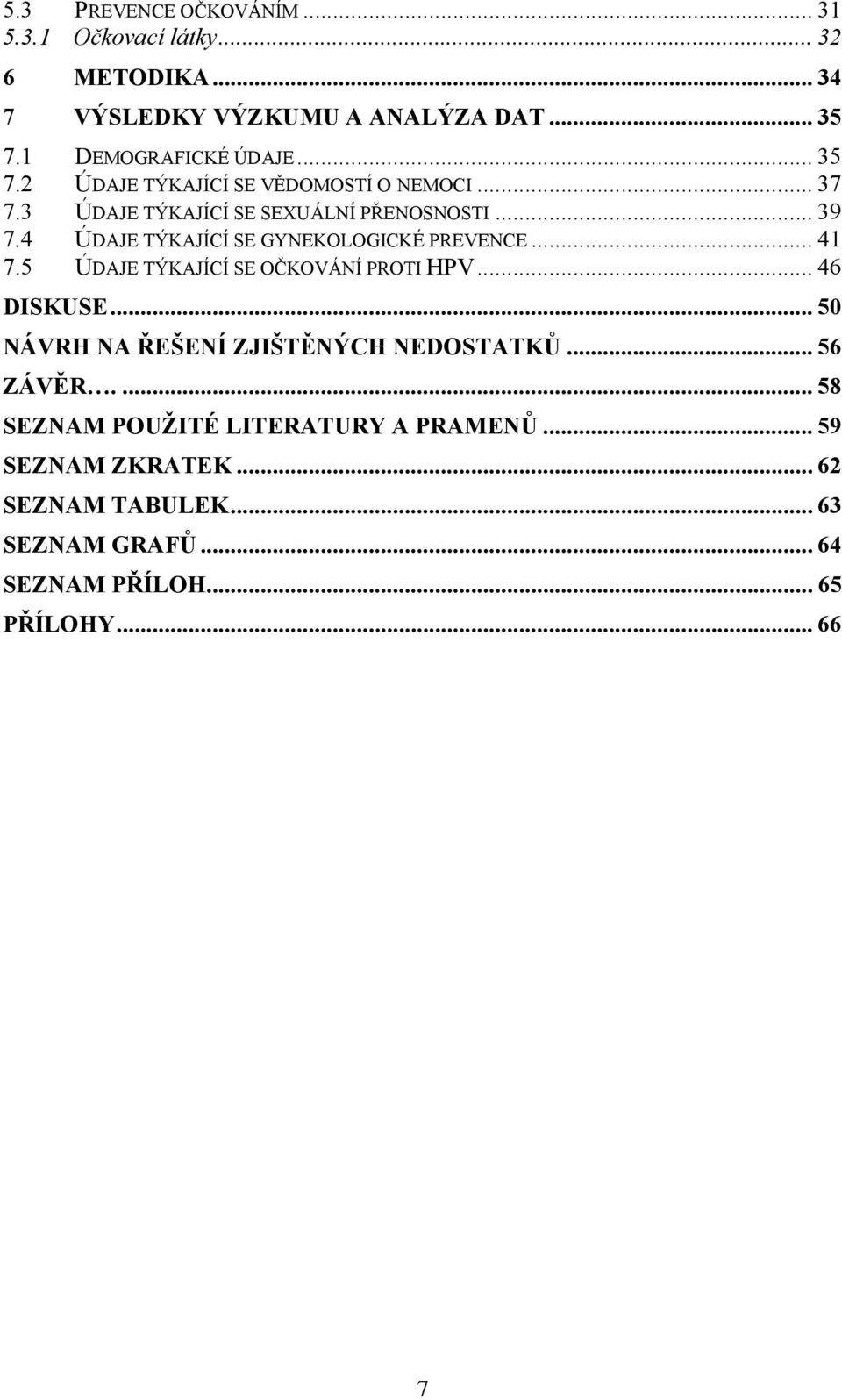 4 ÚDAJE TÝKAJÍCÍ SE GYNEKOLOGICKÉ PREVENCE... 41 7.5 ÚDAJE TÝKAJÍCÍ SE OČKOVÁNÍ PROTI HPV... 46 DISKUSE.