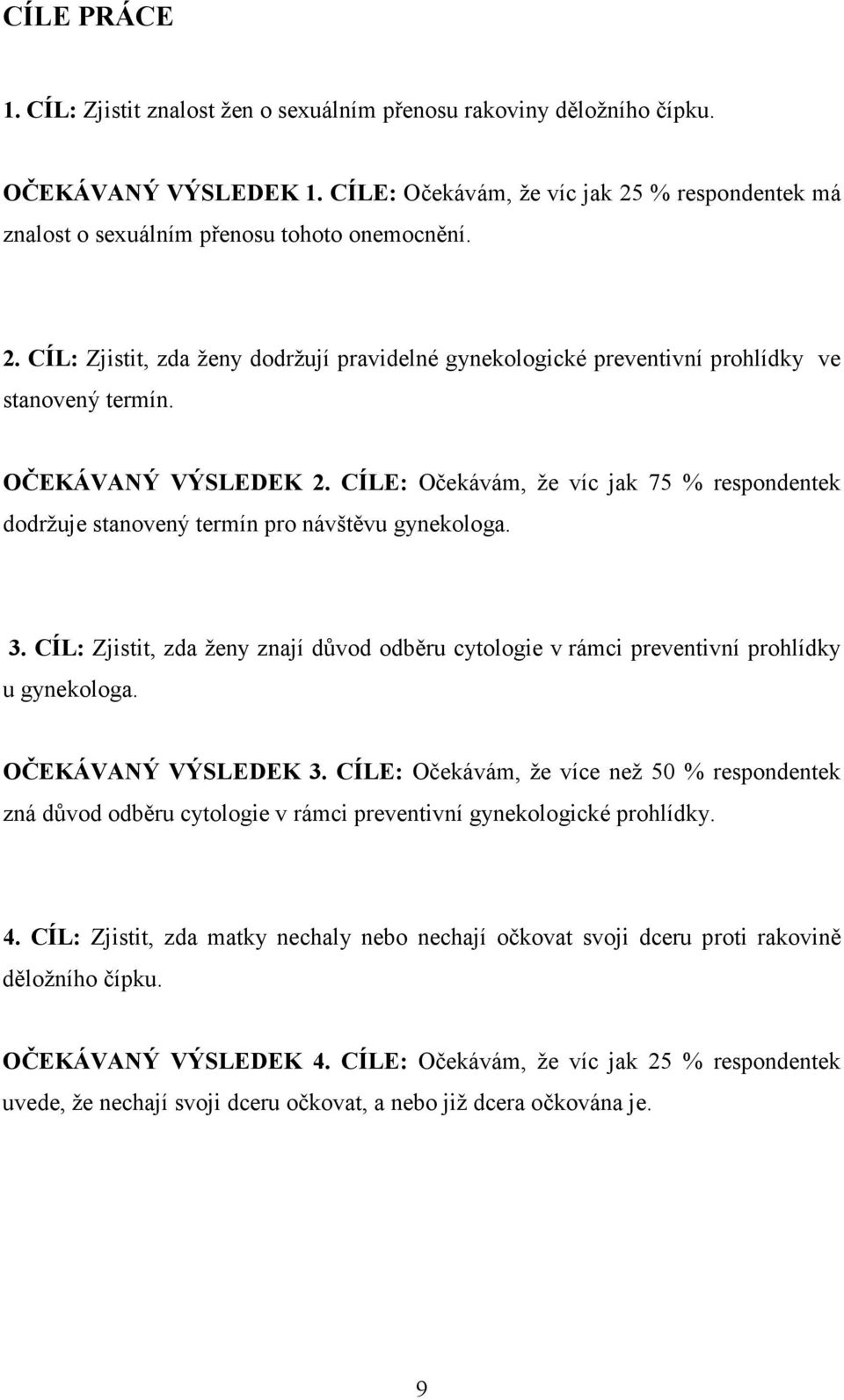 OČEKÁVANÝ VÝSLEDEK 2. CÍLE: Očekávám, že víc jak 75 % respondentek dodržuje stanovený termín pro návštěvu gynekologa. 3.