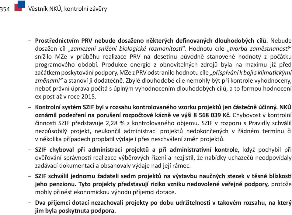 Produkce energie z obnovitelných zdrojů byla na maximu již před začátkem poskytování podpory. MZe z PRV odstranilo hodnotu cíle přispívání k boji s klimatickými změnami a stanoví ji dodatečně.