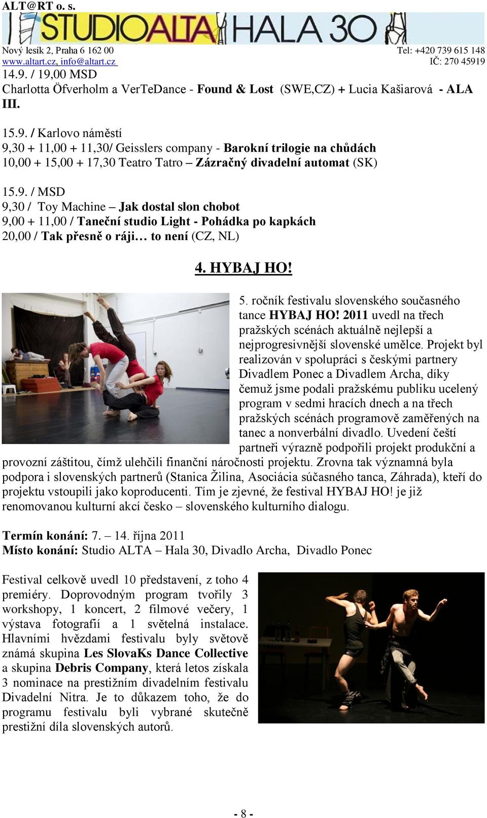 ročník festivalu slovenského současného tance HYBAJ HO! 2011 uvedl na třech praţských scénách aktuálně nejlepší a nejprogresivnější slovenské umělce.