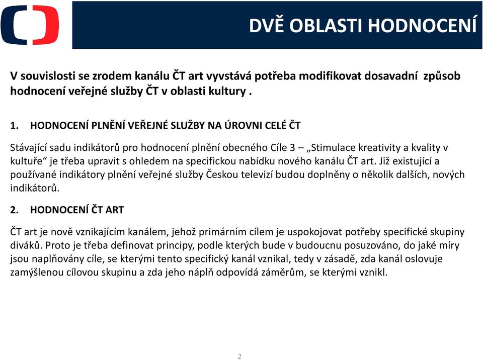 nabídku nového kanálu ČT art. Již existující a používané indikátory plnění veřejné služby Českou televizí budou doplněny o několik dalších, nových indikátorů. 2.