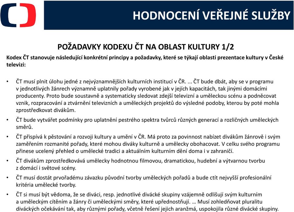 ... ČT bude dbát, aby se v programu v jednotlivých žánrech významně uplatnily pořady vyrobené jak v jejích kapacitách, tak jinými domácími producenty.