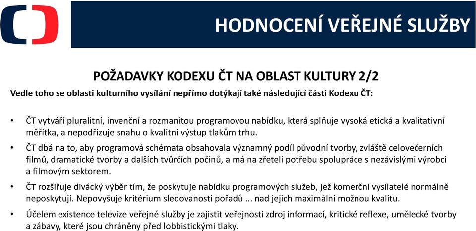 ČT dbá na to, aby programová schémata obsahovala významný podíl původní tvorby, zvláště celovečerních filmů, dramatické tvorby a dalších tvůrčích počinů, a má na zřeteli potřebu spolupráce s