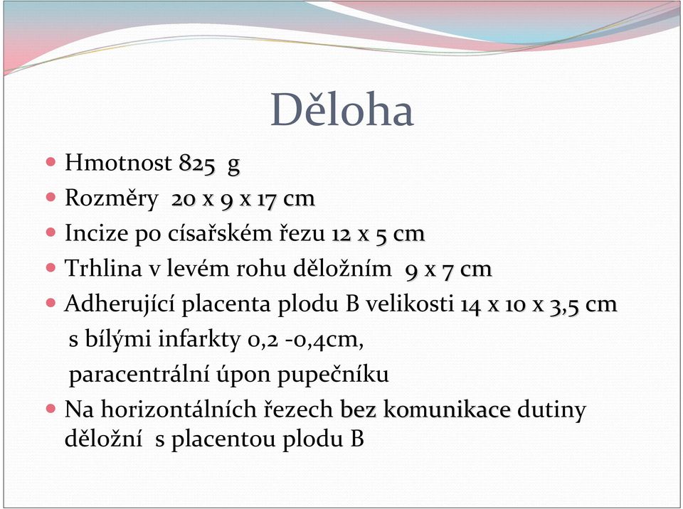 velikosti 14 x 10 x 3,5 cm s bílými infarkty 0,2 0,4cm, paracentrální úpon