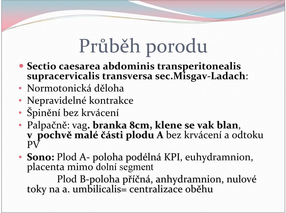 . branka 8cm, klene se vak blan, v pochvě malé části plodu A bez krvácení a odtoku PV Sono: Plod A poloha