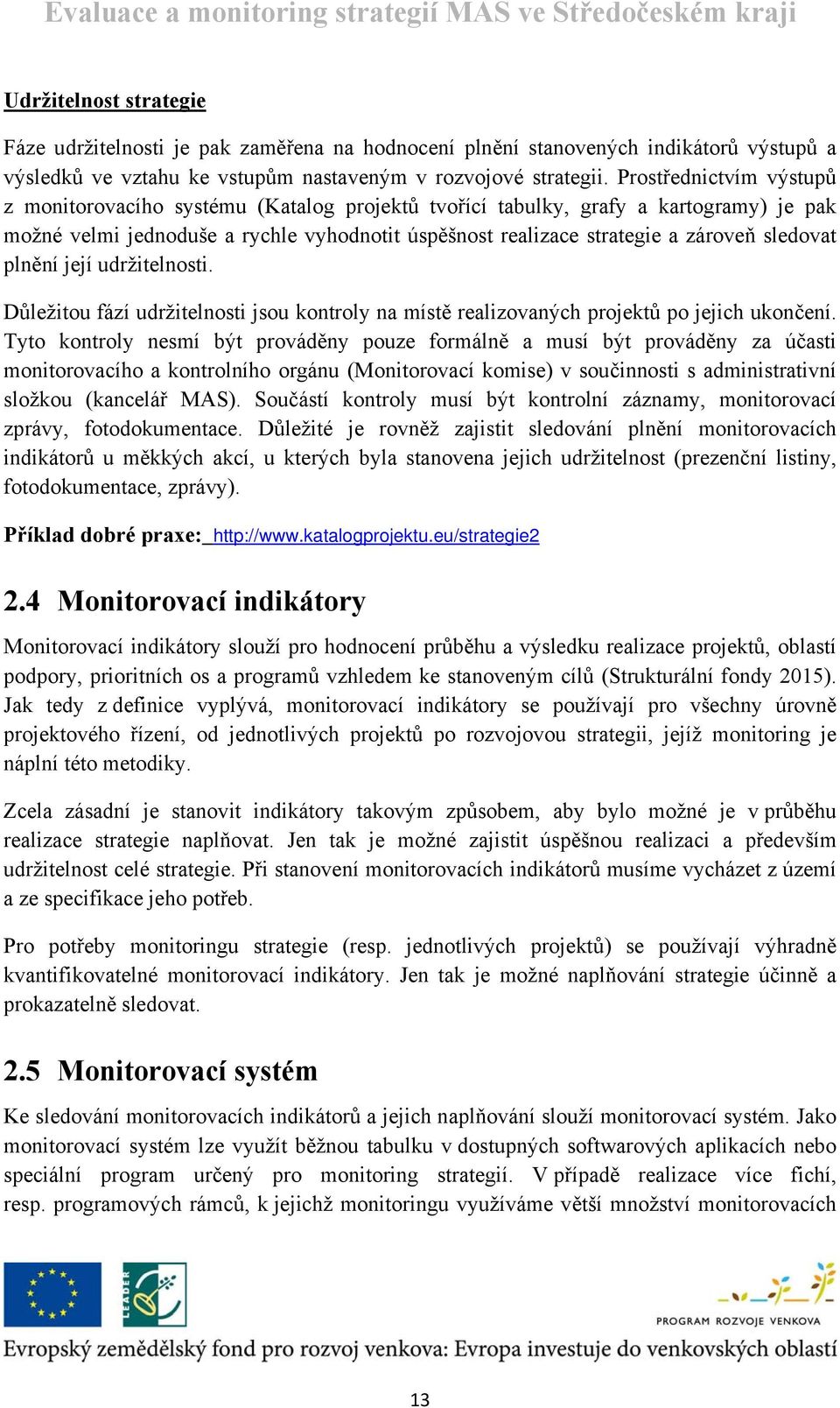 sledovat plnění její udržitelnosti. Důležitou fází udržitelnosti jsou kontroly na místě realizovaných projektů po jejich ukončení.