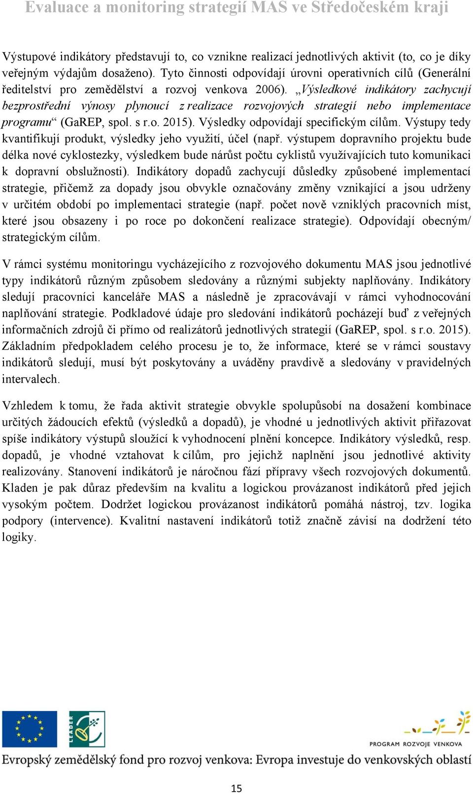 Výsledkové indikátory zachycují bezprostřední výnosy plynoucí z realizace rozvojových strategií nebo implementace programu (GaREP, spol. s r.o. 2015). Výsledky odpovídají specifickým cílům.