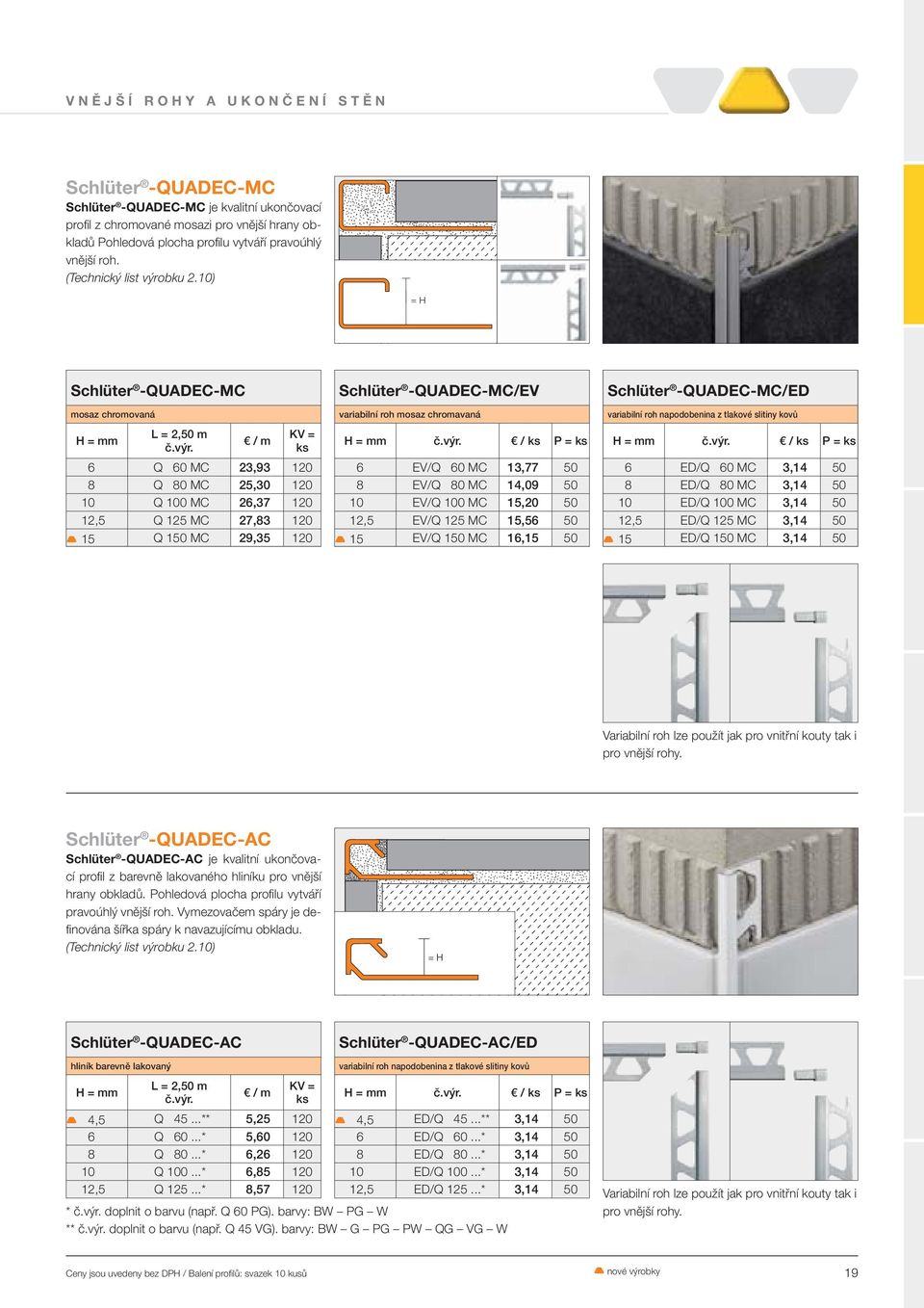 10) = H Schlüter -QUADEC-MC mosaz chromovaná 6 Q 60 MC 23,93 120 8 Q 80 MC 25,30 120 10 Q 100 MC 26,37 120 12,5 Q 125 MC 27,83 120 15 Q 150 MC 29,35 120 Schlüter -QUADEC-MC/EV variabilní roh mosaz