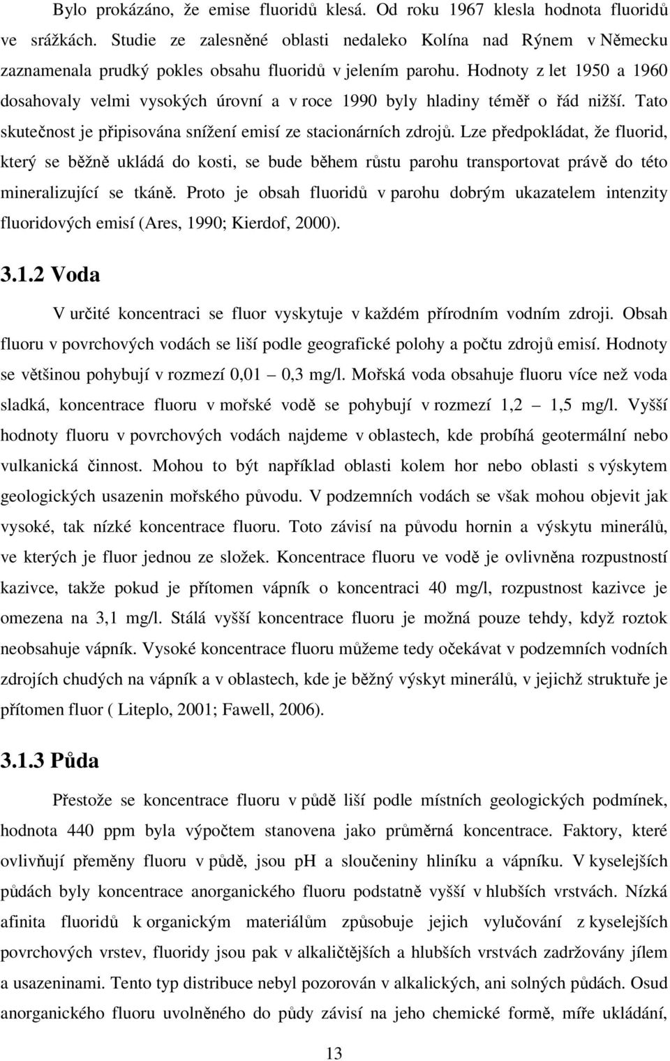 Hodnoty z let 1950 a 1960 dosahovaly velmi vysokých úrovní a v roce 1990 byly hladiny téměř o řád nižší. Tato skutečnost je připisována snížení emisí ze stacionárních zdrojů.