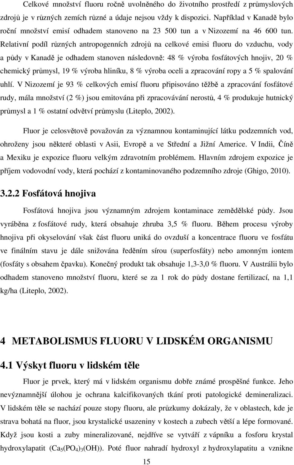 Relativní podíl různých antropogenních zdrojů na celkové emisi fluoru do vzduchu, vody a půdy v Kanadě je odhadem stanoven následovně: 48 % výroba fosfátových hnojiv, 20 % chemický průmysl, 19 %